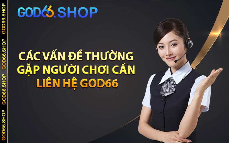 Các vấn đề thường gặp người chơi cần liên hệ god66