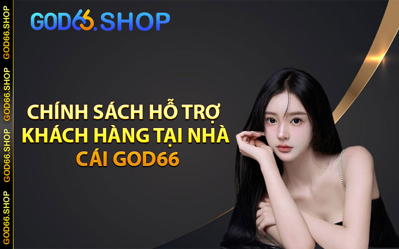 Chính sách hỗ trợ khách hàng tại nhà cái god66