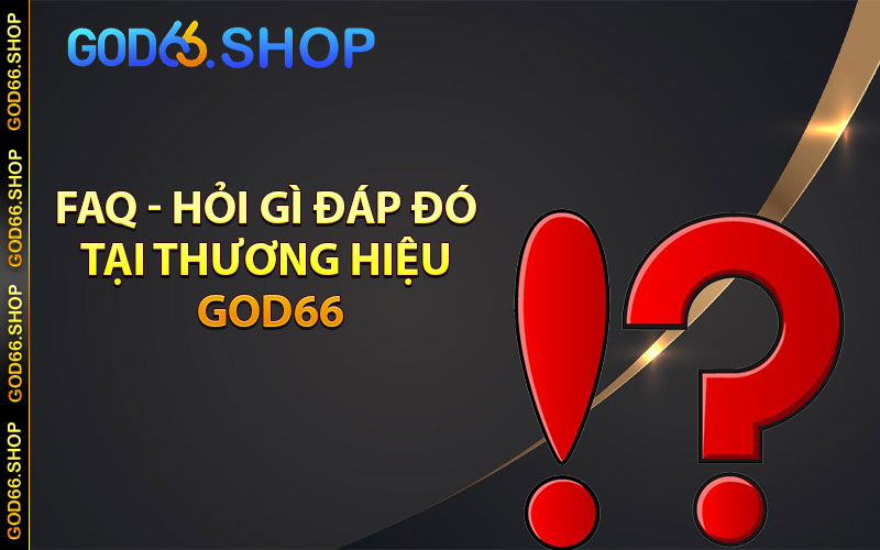 FAQ - Hỏi gì đáp đó tại thương hiệu God66