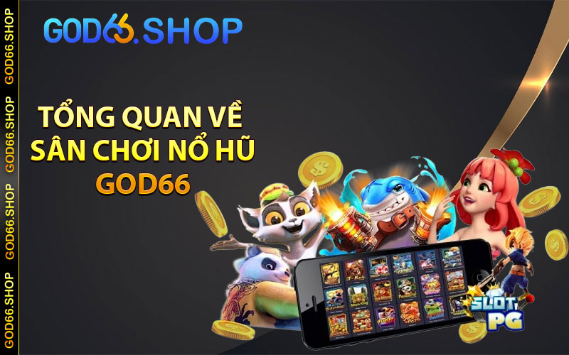 Tổng quan về sân chơi nổ hũ God66